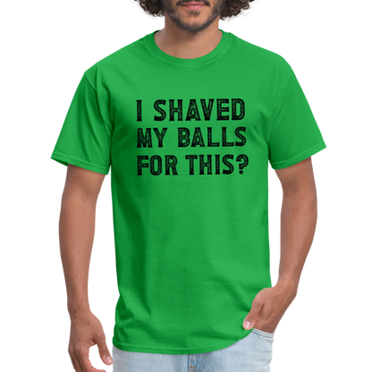 I Shaved My Balls For This (Offensive, Adult Humor) T-Shirt - bright green