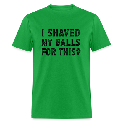 I Shaved My Balls For This (Offensive, Adult Humor) T-Shirt - bright green