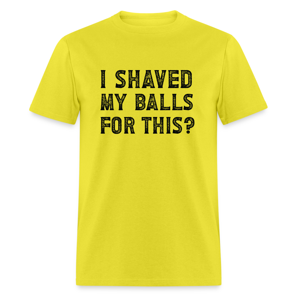 I Shaved My Balls For This (Offensive, Adult Humor) T-Shirt - yellow