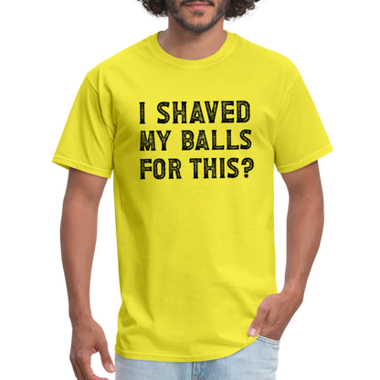 I Shaved My Balls For This (Offensive, Adult Humor) T-Shirt - yellow