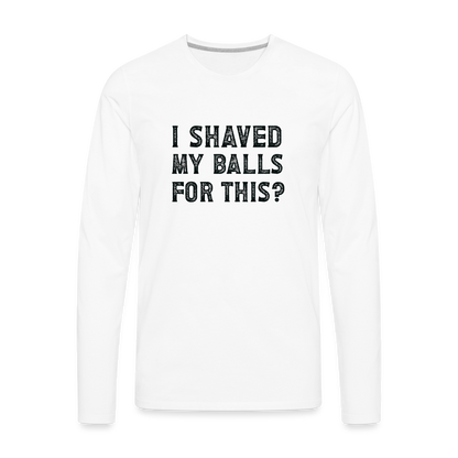 I Shaved My Balls For This (Offensive, Adult Humor) Men's Premium Long Sleeve T-Shirt - white