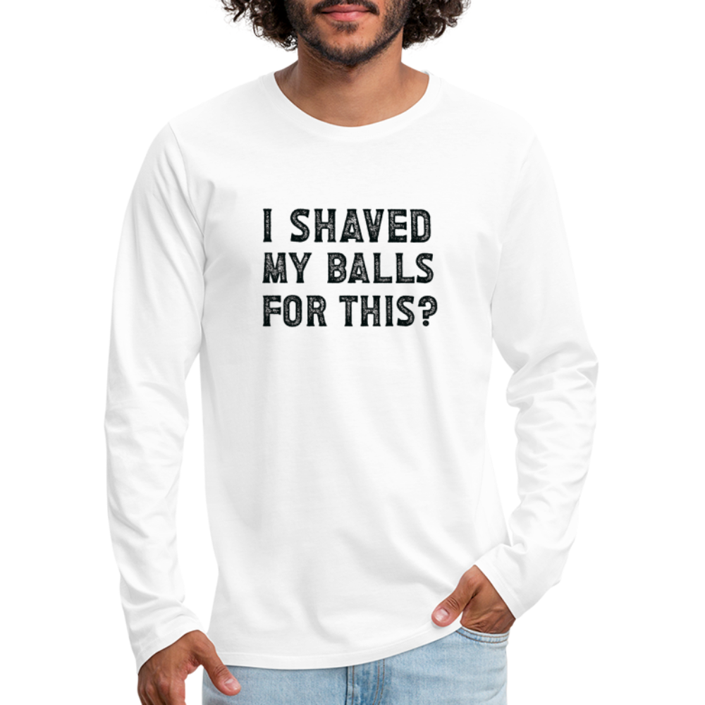 I Shaved My Balls For This (Offensive, Adult Humor) Men's Premium Long Sleeve T-Shirt - white