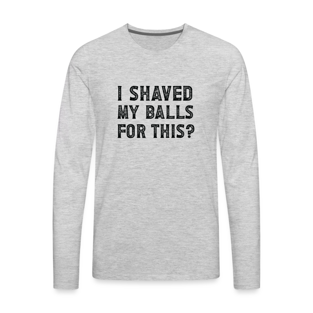 I Shaved My Balls For This (Offensive, Adult Humor) Men's Premium Long Sleeve T-Shirt - heather gray