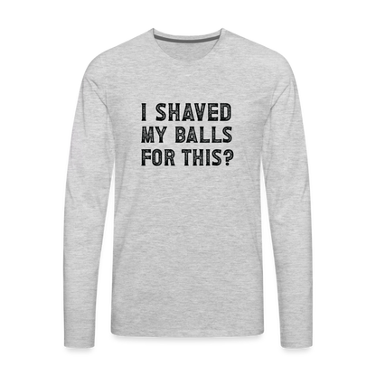 I Shaved My Balls For This (Offensive, Adult Humor) Men's Premium Long Sleeve T-Shirt - heather gray