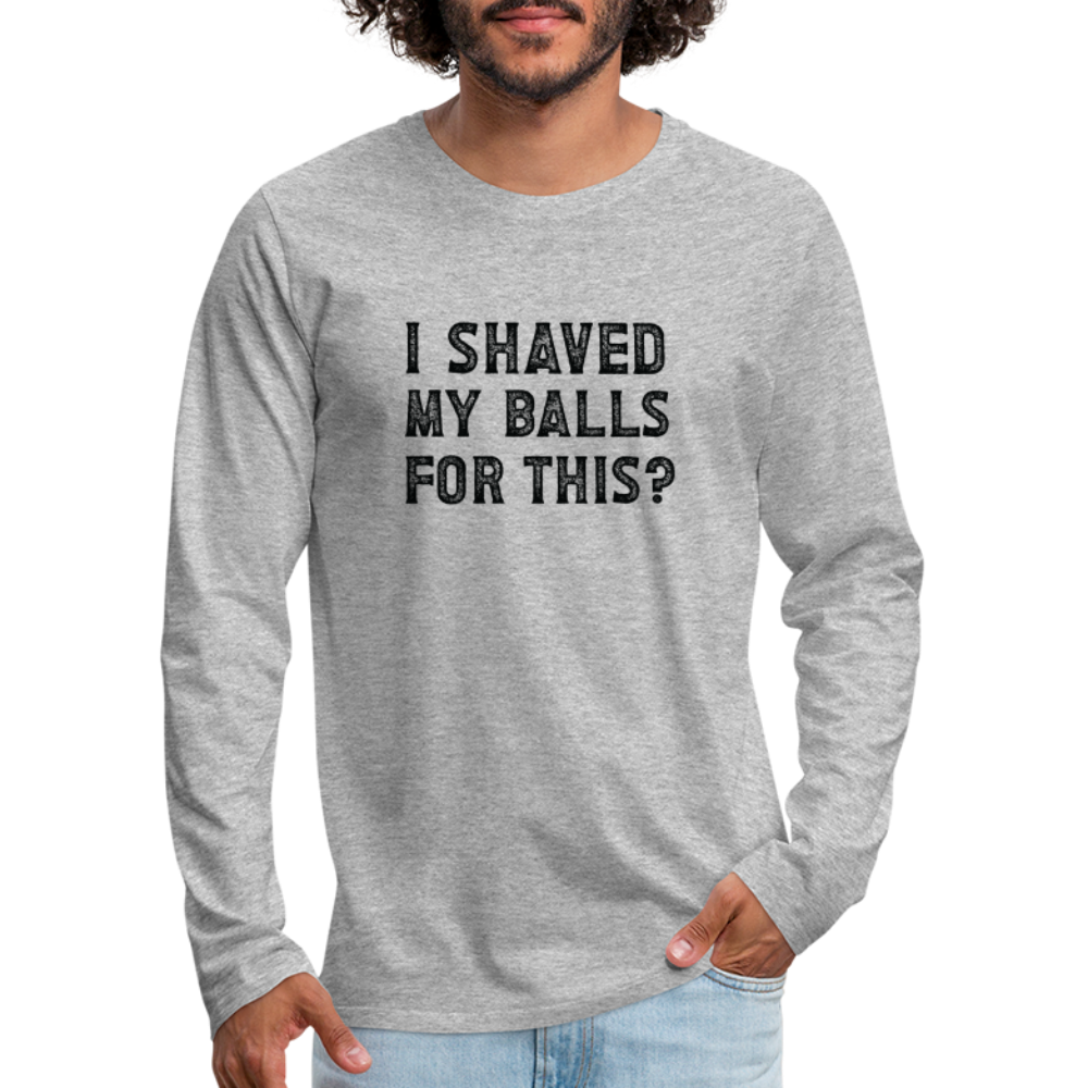 I Shaved My Balls For This (Offensive, Adult Humor) Men's Premium Long Sleeve T-Shirt - heather gray