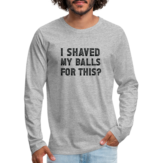 I Shaved My Balls For This (Offensive, Adult Humor) Men's Premium Long Sleeve T-Shirt - heather gray