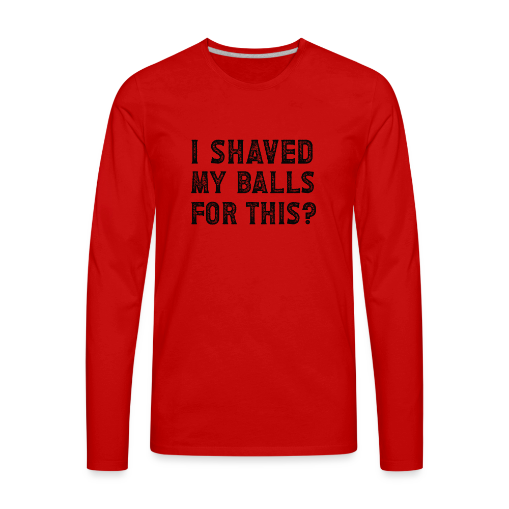 I Shaved My Balls For This (Offensive, Adult Humor) Men's Premium Long Sleeve T-Shirt - red