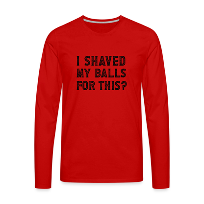 I Shaved My Balls For This (Offensive, Adult Humor) Men's Premium Long Sleeve T-Shirt - red