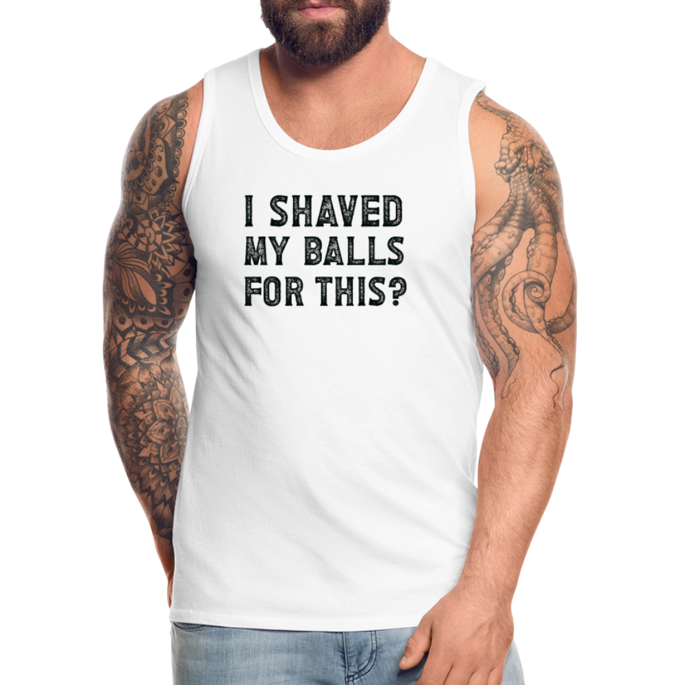 I Shaved My Balls For This (Offensive, Adult Humor) Men’s Premium Tank Top - white