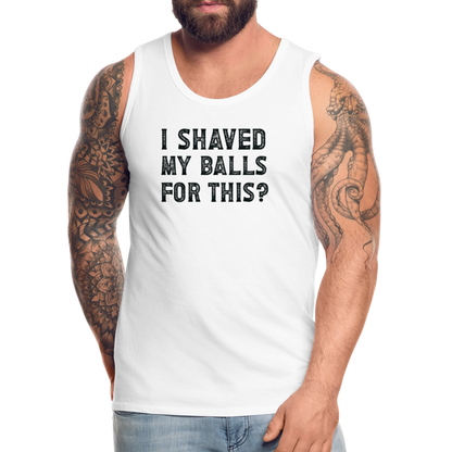 I Shaved My Balls For This (Offensive, Adult Humor) Men’s Premium Tank Top - white