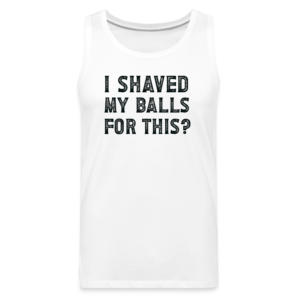 I Shaved My Balls For This (Offensive, Adult Humor) Men’s Premium Tank Top - white