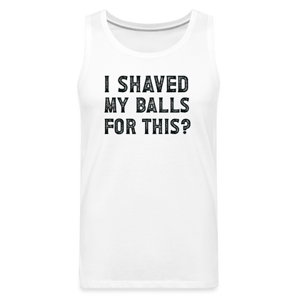 I Shaved My Balls For This (Offensive, Adult Humor) Men’s Premium Tank Top - white