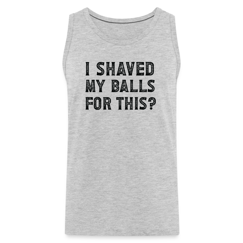 I Shaved My Balls For This (Offensive, Adult Humor) Men’s Premium Tank Top - heather gray