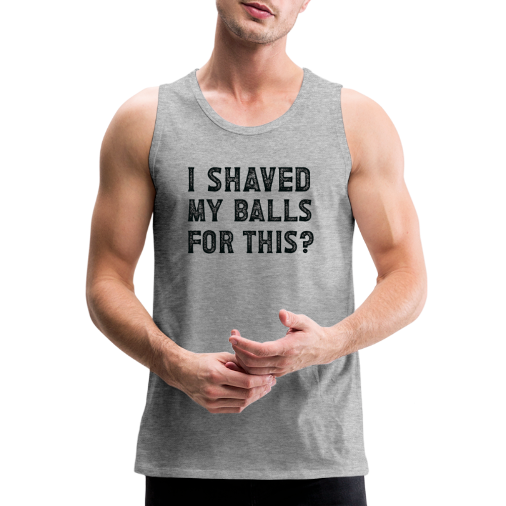 I Shaved My Balls For This (Offensive, Adult Humor) Men’s Premium Tank Top - heather gray