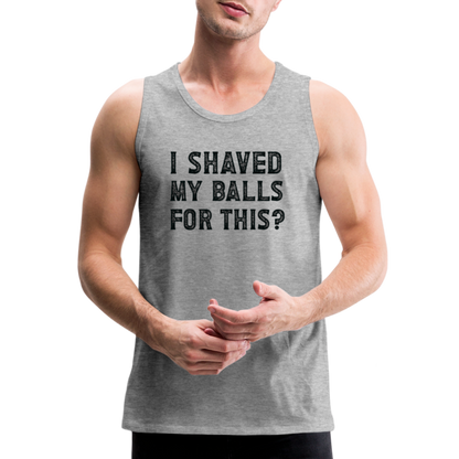 I Shaved My Balls For This (Offensive, Adult Humor) Men’s Premium Tank Top - heather gray