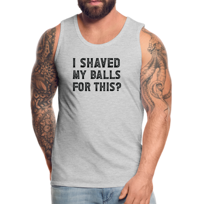 I Shaved My Balls For This (Offensive, Adult Humor) Men’s Premium Tank Top - heather gray