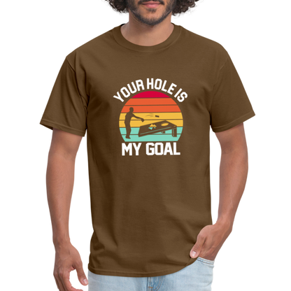 Your Hole is my Goal (Cornhole) T-Shirt - brown