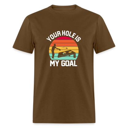 Your Hole is my Goal (Cornhole) T-Shirt - brown