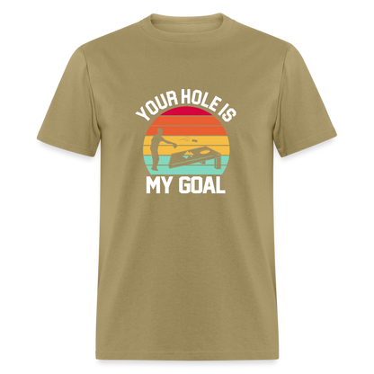 Your Hole is my Goal (Cornhole) T-Shirt - khaki