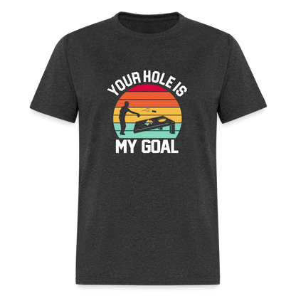 Your Hole is my Goal (Cornhole) T-Shirt - heather black