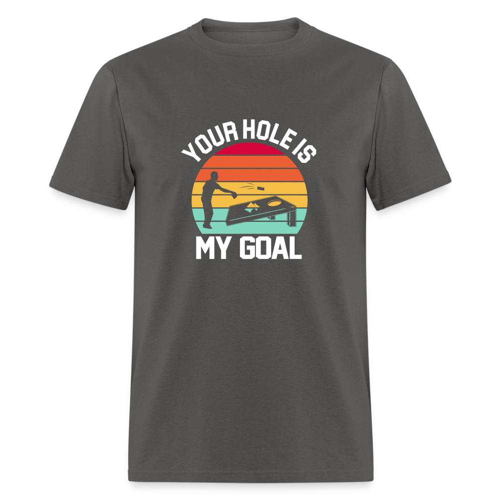 Your Hole is my Goal (Cornhole) T-Shirt - charcoal