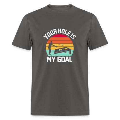 Your Hole is my Goal (Cornhole) T-Shirt - charcoal