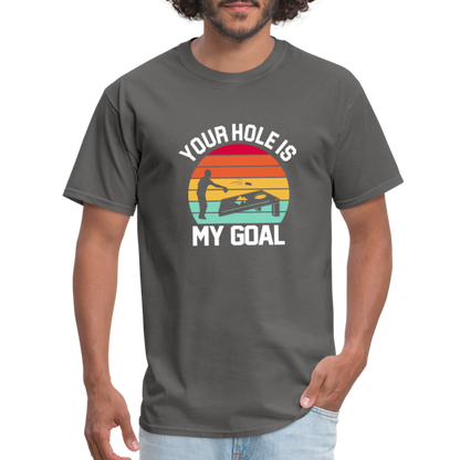 Your Hole is my Goal (Cornhole) T-Shirt - charcoal