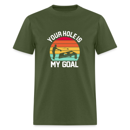 Your Hole is my Goal (Cornhole) T-Shirt - military green