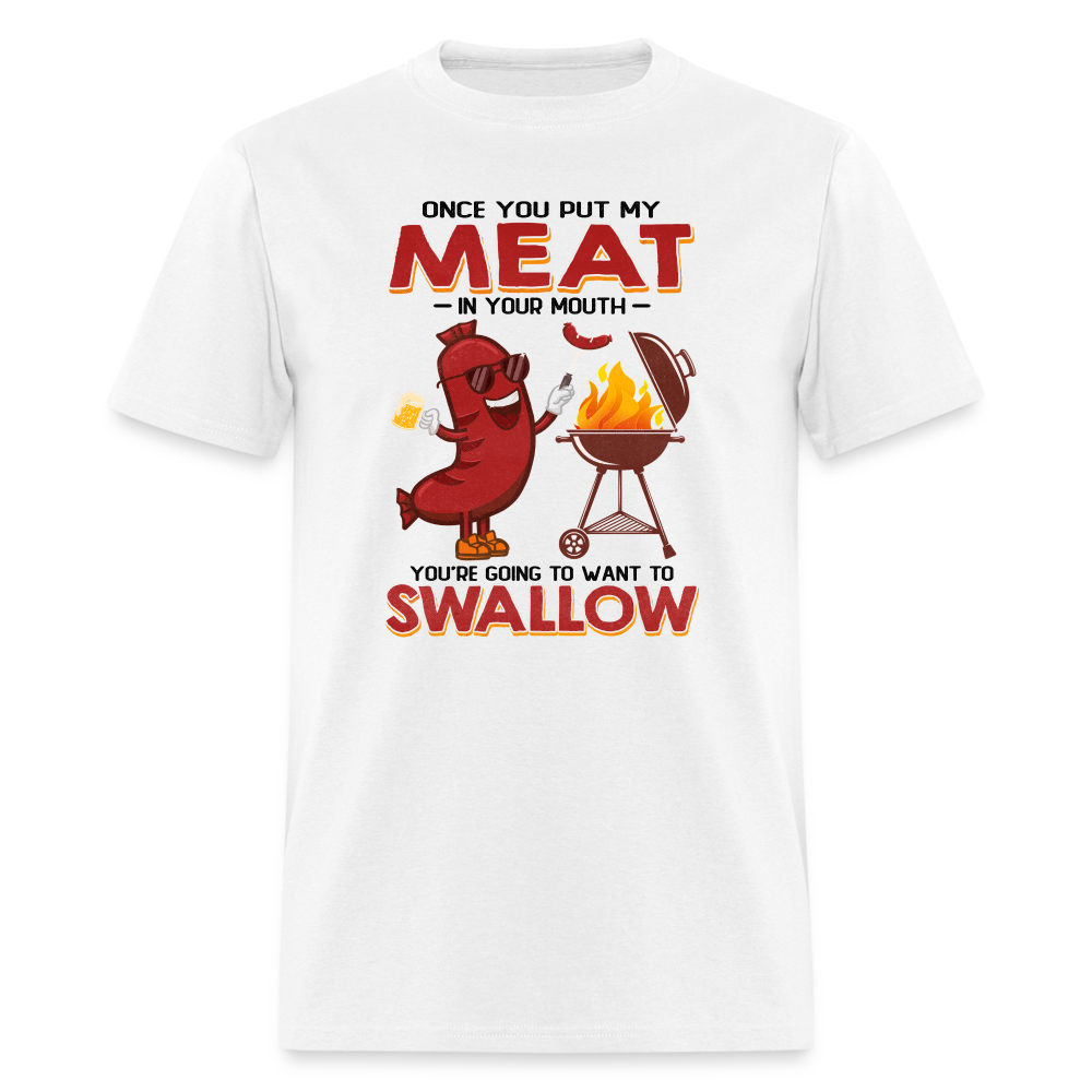Once You Put My Meat In Your Mouth (BBQ Grilling - Adult Humor) T-Shirt - white