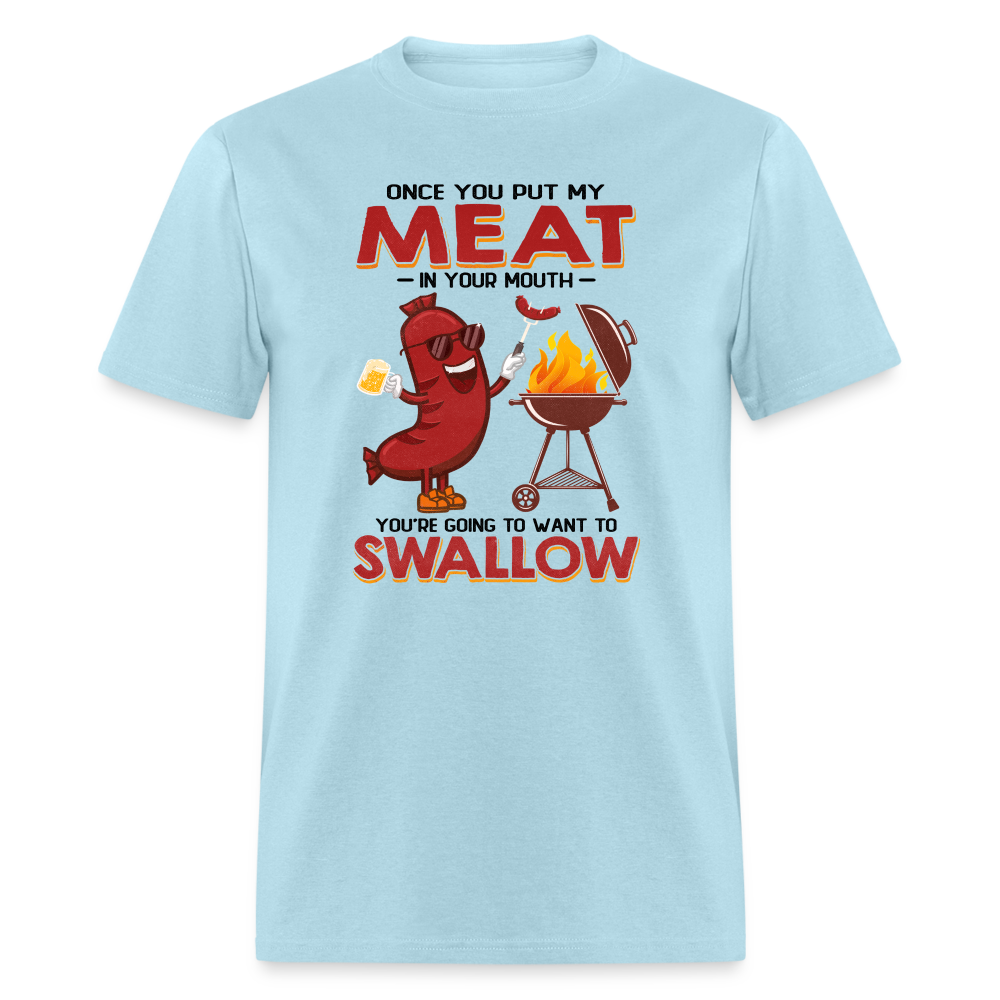 Once You Put My Meat In Your Mouth (BBQ Grilling - Adult Humor) T-Shirt - powder blue