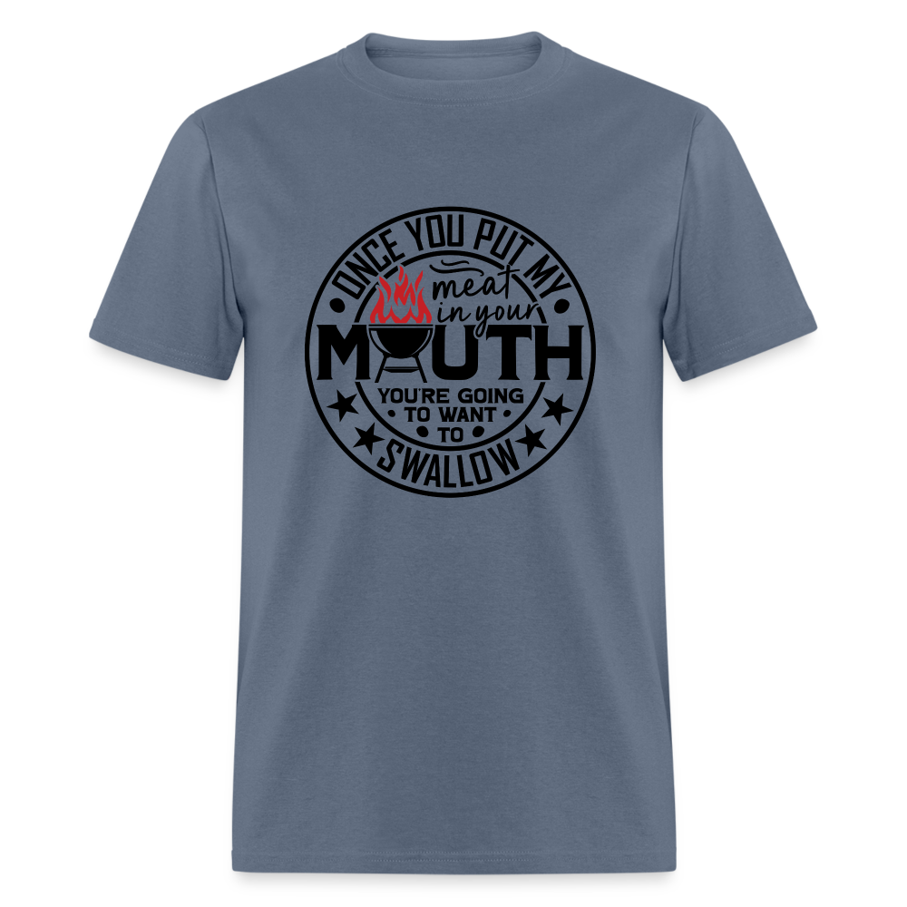 Meat in Mouth, Swallow (Funny BBQ Grilling Humor) T-Shirt - denim