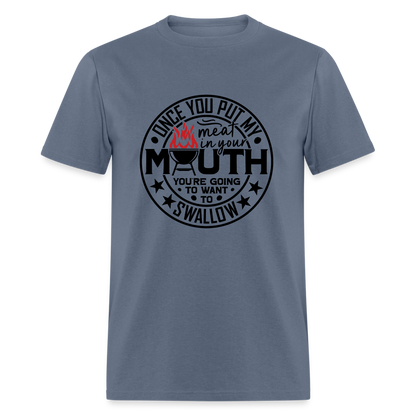 Meat in Mouth, Swallow (Funny BBQ Grilling Humor) T-Shirt - denim